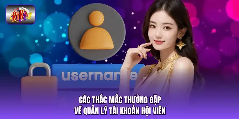 Các thắc mắc thường gặp về quản lý tài khoản hội viên