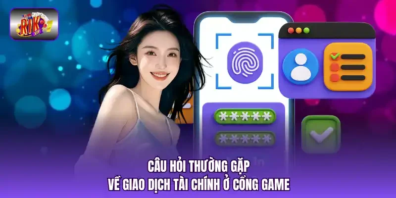 Câu hỏi thường gặp về giao dịch tài chính ở cổng game