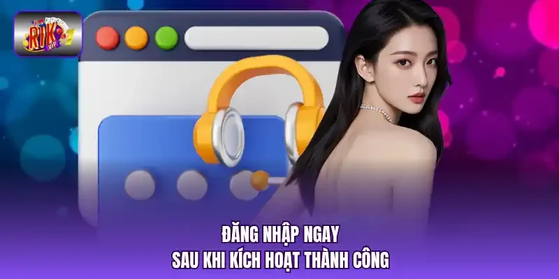Đăng nhập ngay sau khi kích hoạt thành công