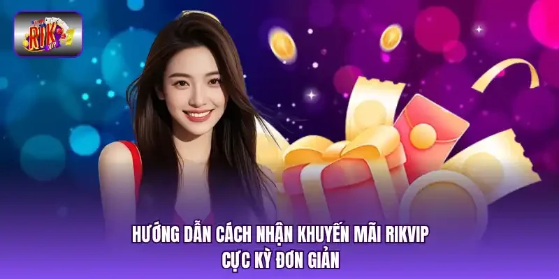 Hướng dẫn cách nhận khuyến mãi RIKVIP cực kỳ đơn giản