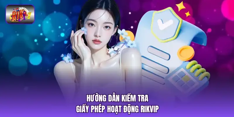 Hướng dẫn kiểm tra giấy phép hoạt động RIKVIP