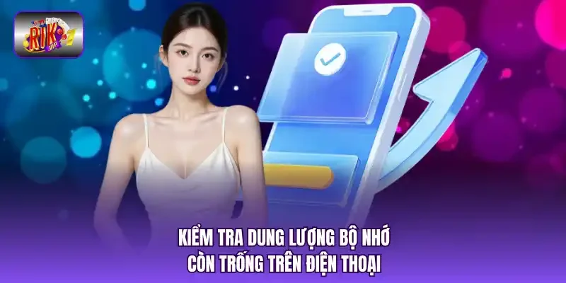 Kiểm tra dung lượng bộ nhớ còn trống trên điện thoại.