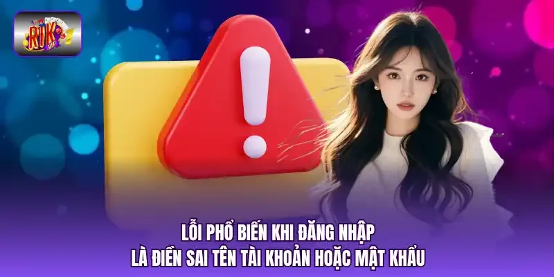 Lỗi phổ biến khi đăng nhập là điền sai tên tài khoản hoặc mật khẩu.