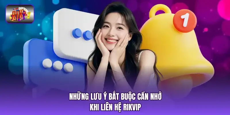 Những lưu ý bắt buộc cần nhớ khi liên hệ RIKVIP