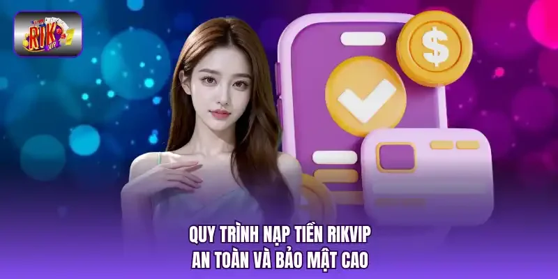 Quy trình nạp tiền RIKVIP an toàn và bảo mật cao