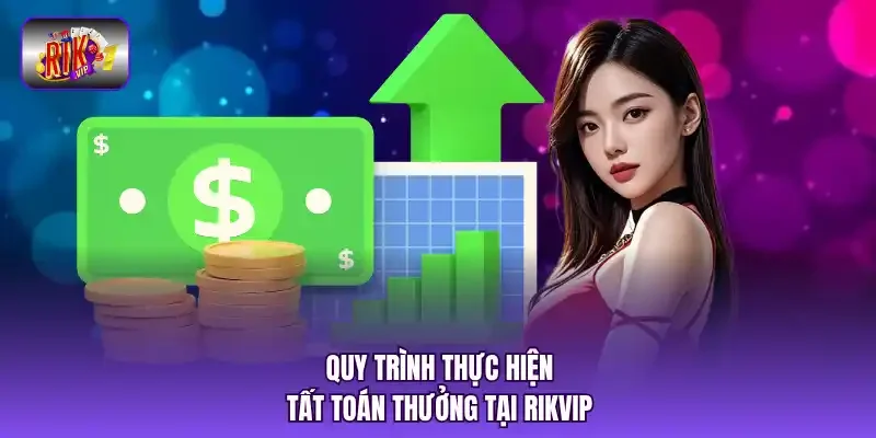 Quy trình thực hiện tất toán thưởng tại RIKVIP.