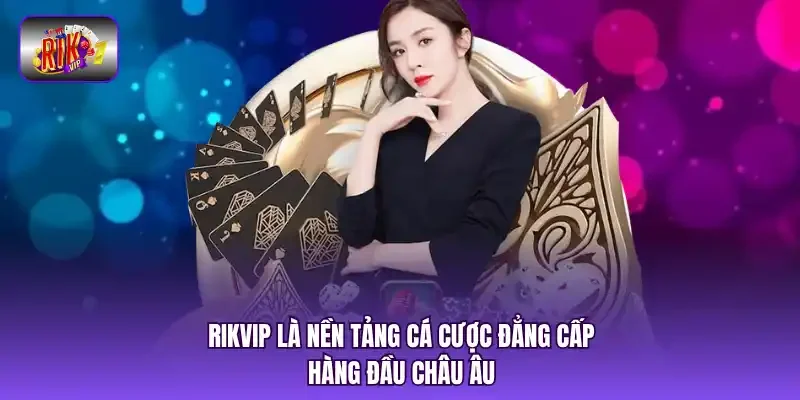 RIKVIP là nền tảng cá cược đẳng cấp hàng đầu châu Âu