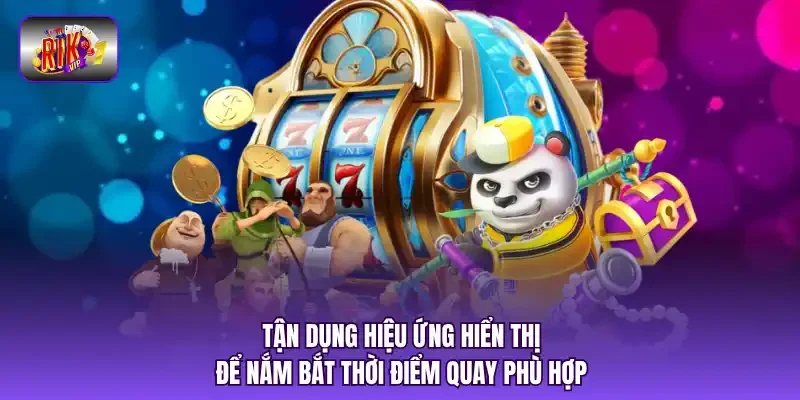 Tận dụng hiệu ứng hiển thị để nắm bắt thời điểm quay phù hợp.