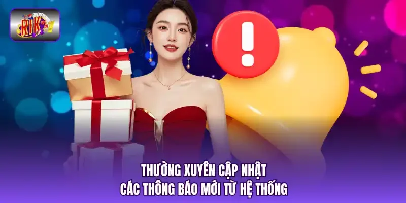Thường xuyên cập nhật các thông báo mới từ hệ thống.