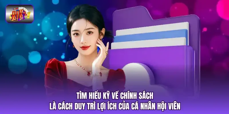 Tìm hiểu kỹ về chính sách là cách duy trì lợi ích của cá nhân hội viên