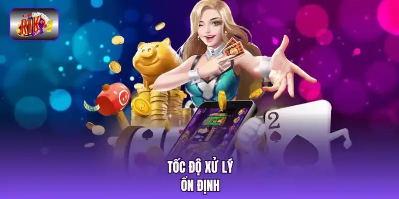 Tốc độ xử lý ổn định.