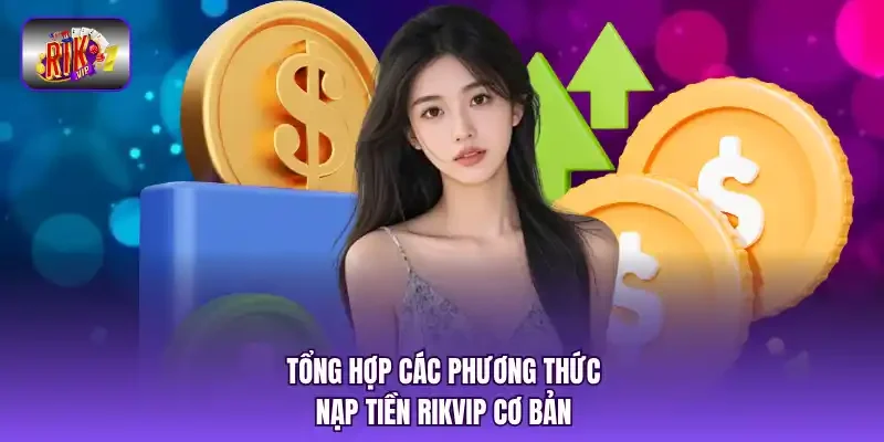 Tổng hợp các phương thức nạp tiền RIKVIP cơ bản
