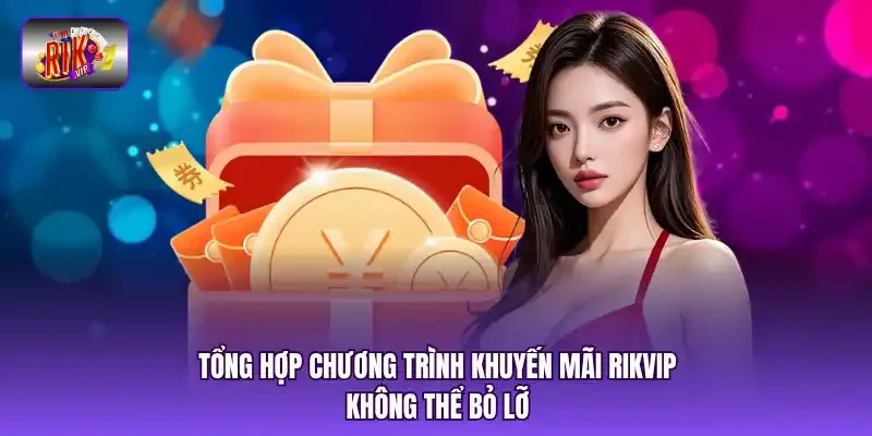 Tổng hợp chương trình khuyến mãi RIKVIP không thể bỏ