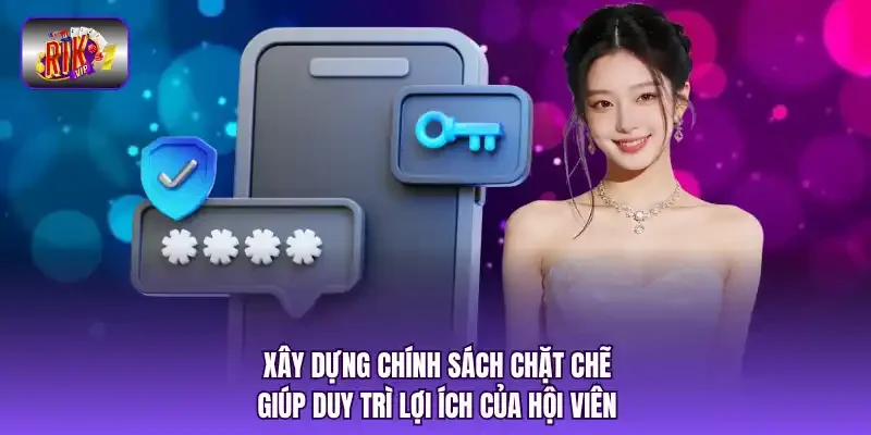 Xây dựng chính sách chặt chẽ giúp duy trì lợi ích của hội viên